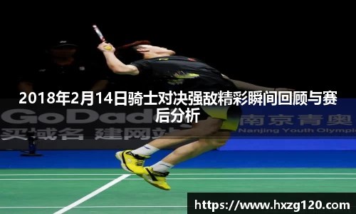 2018年2月14日骑士对决强敌精彩瞬间回顾与赛后分析