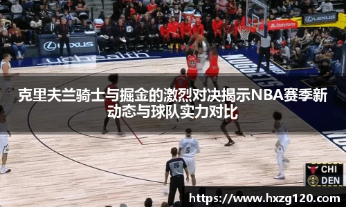 克里夫兰骑士与掘金的激烈对决揭示NBA赛季新动态与球队实力对比